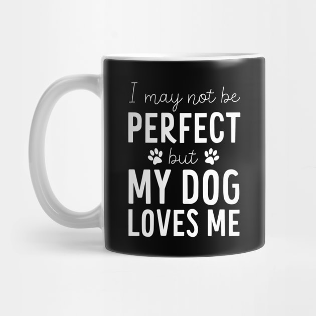 I may not be Perfect but my Dog Loves Me - Dog Lover Gift by Elsie Bee Designs